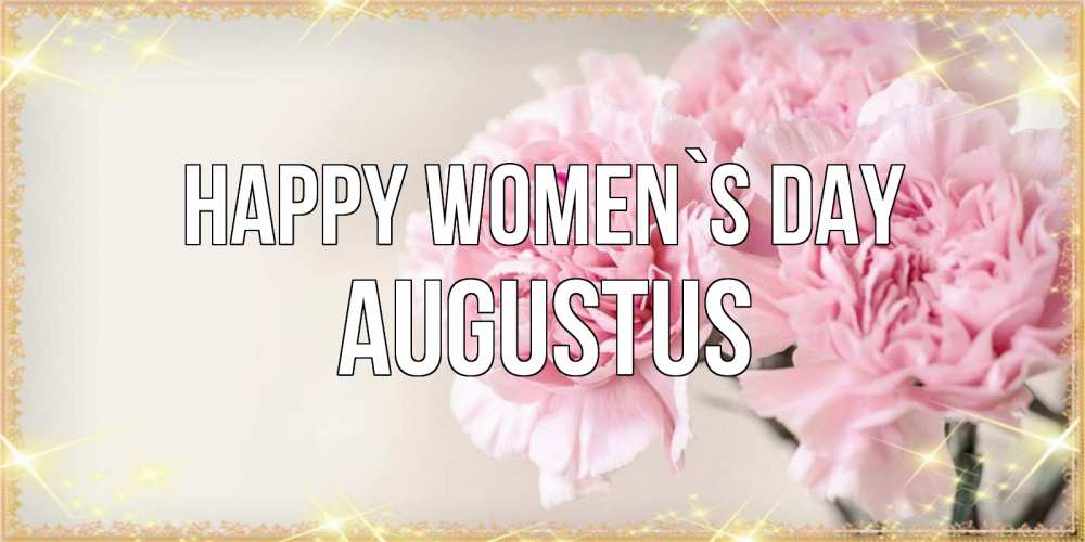 Greetings card с именем, Augustus happy women`s day открытка с розовыми цветами в рамочке с подписью на 8 марта Greetings with text for free download 